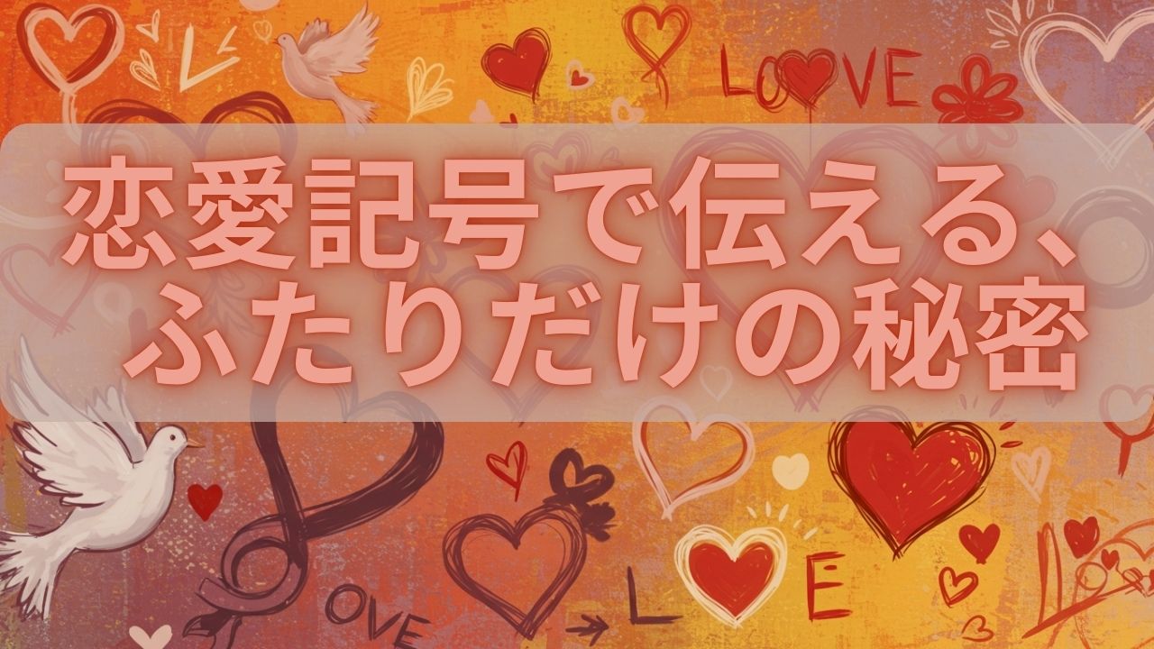 恋愛記号で伝える、ふたりだけの秘密 | 心穏やかに、笑顔で過ごす ～セカンドステージの歩き方～